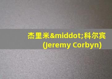 杰里米·科尔宾(Jeremy Corbyn)